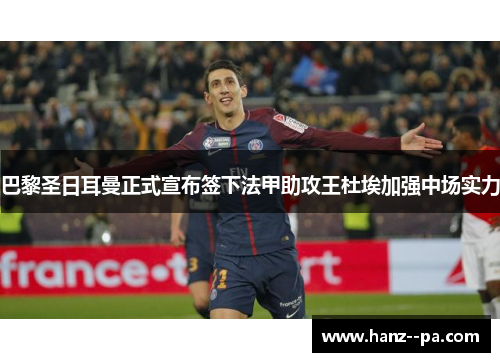 巴黎圣日耳曼正式宣布签下法甲助攻王杜埃加强中场实力